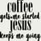 coffee gets me started jesus keeps me going.jpg