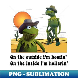 on the outside im hootin on the inside im hollerin kermit meme - artistic sublimation digital file - perfect for personalization