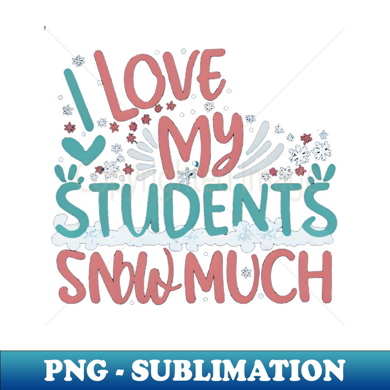 AM-20231107-3380_I Love My Students Snow Much Teacher Funny christmas gift 2288.jpg