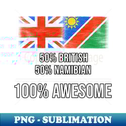 50 british 50 namibian 100 awesome - gift for namibian heritage from namibia - premium sublimation digital download - unlock vibrant sublimation designs
