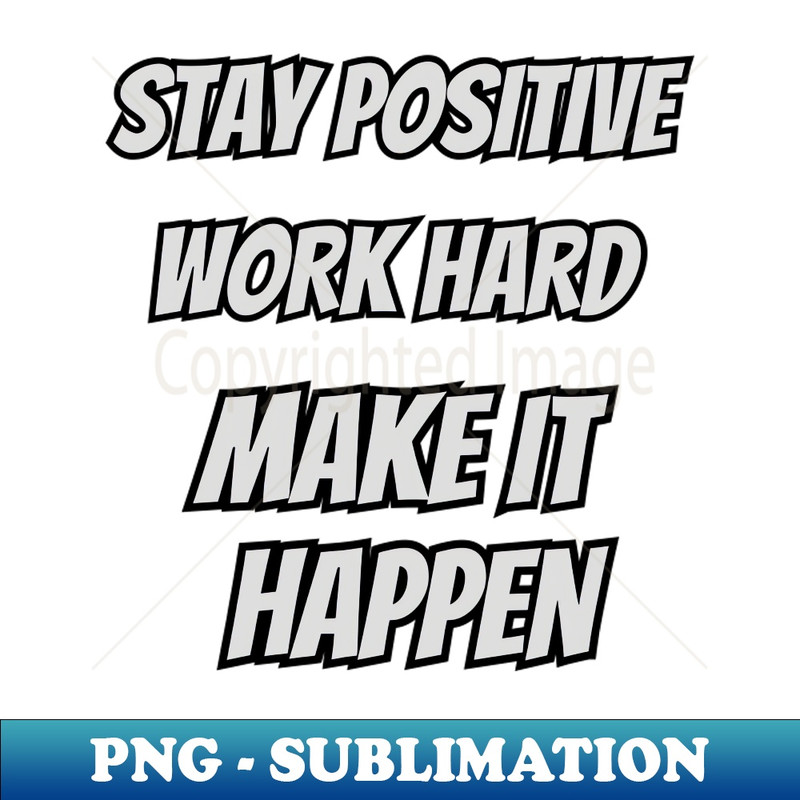 BO-20231107-8484_Stay Positive Work Hard Make It Happen 5705.jpg