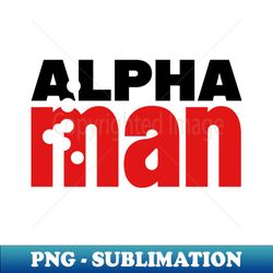 alpha man - premium png sublimation file - unleash your inner rebellion