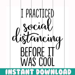 i practiced social distancing before it was cool svg free, quarantine svg, social distancing svg, instant download, png,