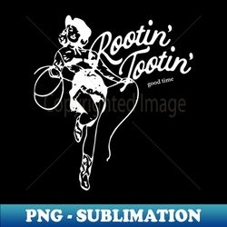 rootin tootin good time - signature sublimation png file - perfect for sublimation art