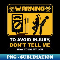 warning avoid injury do not tell me how to do my job shirt - elegant sublimation png download - defying the norms