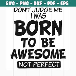 do not judge me i was born to be awesome svg, trending svg, do not judge me svg, i was born svg, awesome svg, not perfec