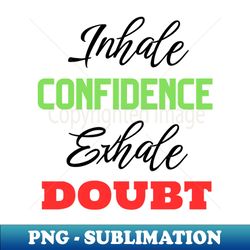 inhale confidence exhale doubt motivational quote - exclusive png sublimation download - enhance your apparel with stunning detail