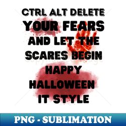 CtrlAltDelete your fears and let the scares begin Happy Halloween IT style - High-Resolution PNG Sublimation File - Capture Imagination with Every Detail