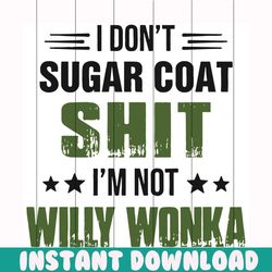 i do not sugar coat shit svg, trending svg, sugar svg, sugar coat shit svg, willy wonka svg, funny sarcastic, quote svg,