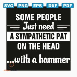 some people just need svg, trending svg, some people svg, just need svg, sympathetic pat svg, hammer svg, quote svg, fun