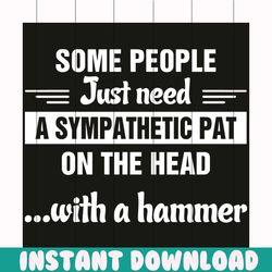 some people just need svg, trending svg, some people svg, just need svg, sympathetic pat svg, hammer svg, quote svg, fun