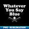 HM-20231107-12558_Whatever You Say Blue Softball Baseball Umpire Sarcasm 4550.jpg