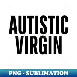 autistic virgin - stylish sublimation digital download - perfect for creative projects