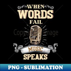 when words fail music speaks music quotes music lovers - premium sublimation digital download - defying the norms