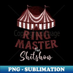 ringmaster of the shit show - exclusive png sublimation download - transform your sublimation creations