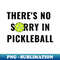 IF-20231107-10184_Theres No Sorry In Pickleball Funny 8391.jpg