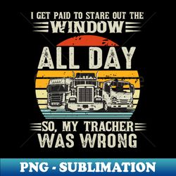Vintage Truck Driver Shirt Vintage I Get Paid To Stare Out The Window All Day - Instant Sublimation Digital Download - Fashionable and Fearless