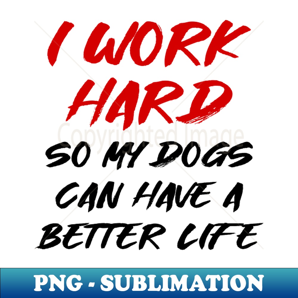 JG-20231107-3466_I work hard so my dogs can have a better life 1816.jpg