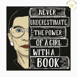 never underestimate the power of a girl with a book svg, rbg svg, rbg shirt, rbg gift, ruth bader ginsburg svg, rip ruth
