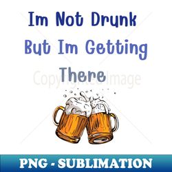 im not drunk but im getting there - high-resolution png sublimation file - enhance your apparel with stunning detail