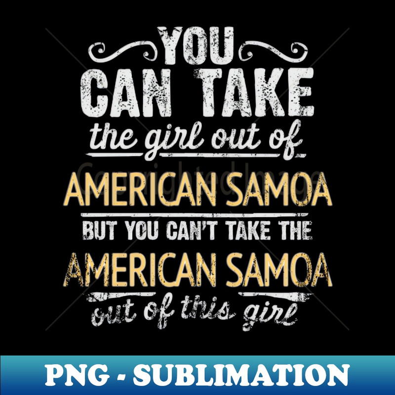 JQ-20231107-13291_You Can Take The Girl Out Of American Samoa But You Cant Take The American Samoa Out Of The Girl Design - Gift for American Samoan With Americ