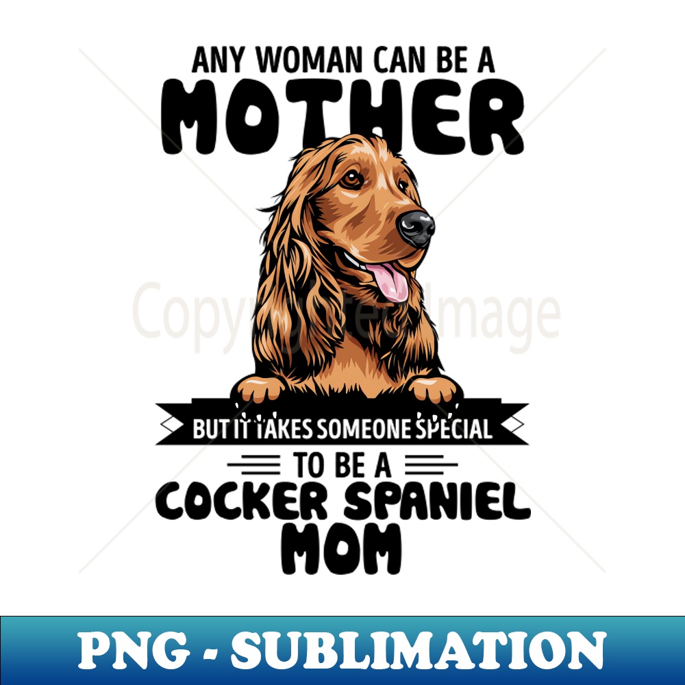 JQ-20231107-449_Any woman can be a Mother but it takes someone special to be a COCKER SPANIEL MOM 7861.jpg