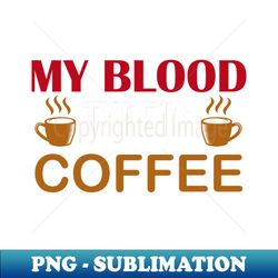 my blood type is coffee funny coffee lover - vintage sublimation png download - perfect for sublimation mastery