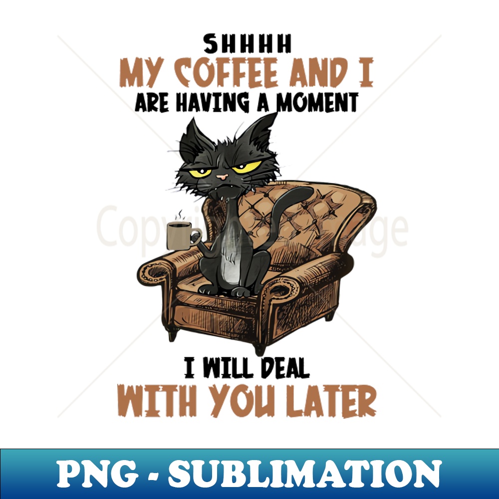 KP-20231107-7478_Shhhh My Coffee And I Are Having A Moment I Will Deal With You Later 3941.jpg