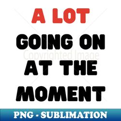 a lot going on at the moment eras tour - professional sublimation digital download - perfect for sublimation art