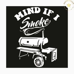 mind if i smoke svg, funny bbq svg, smoker and grilling svg, smoke svg, smoke shirt, smoke gift, bbq svg, bbq shirt, bbq