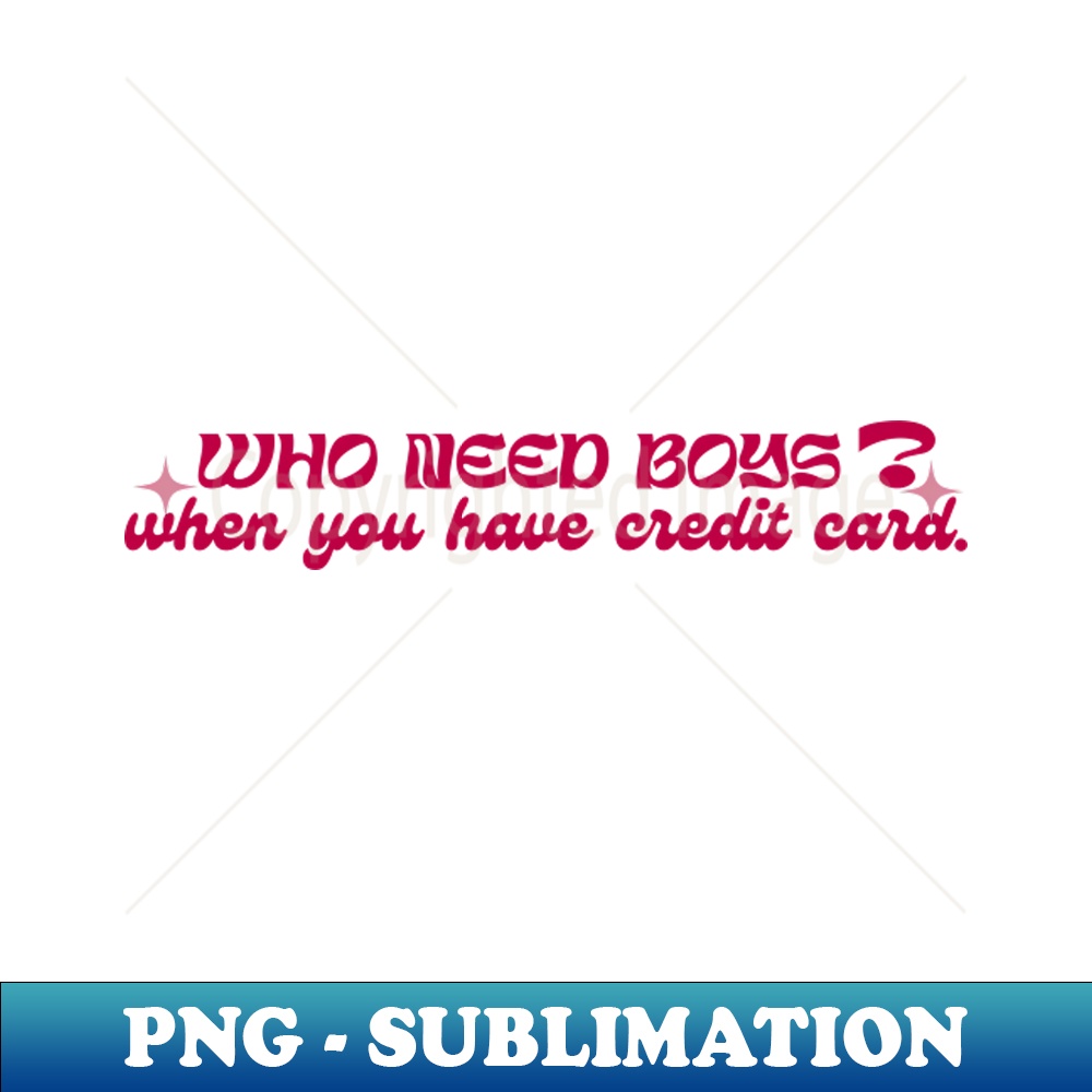 KT-20231107-12655_Who Needs Boys When You Have Credit Cards Waterproof Sticker 4507.jpg