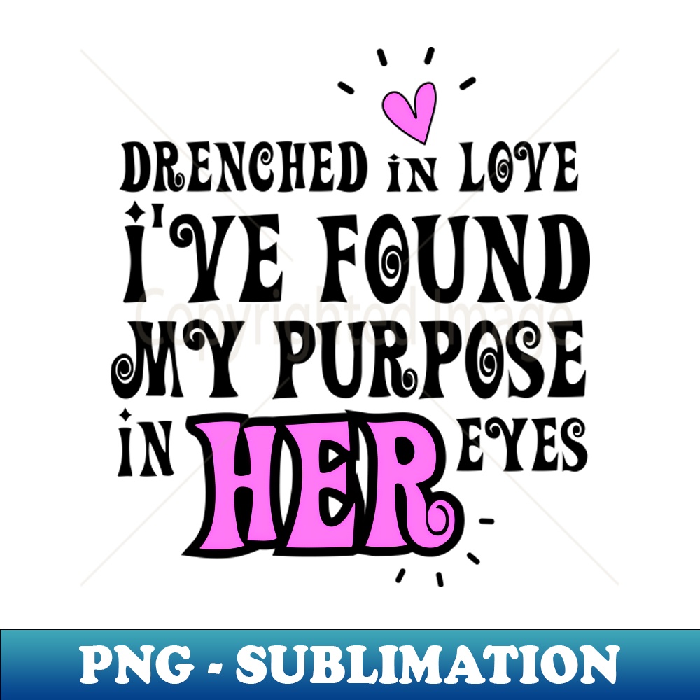 MU-20231107-2141_Eyes of Love Drenched In Love Ive Found My Purpose Pure Romance Love-inspired T-shirt Valentine T-shirt T-shirt 5981.jpg