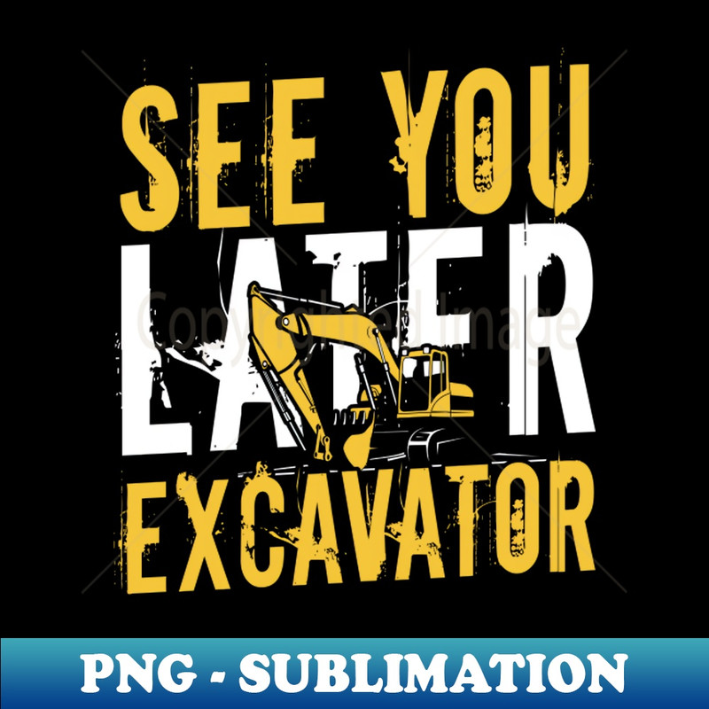 ND-20231107-7288_See you later Excavator equipment Operator gift 7909.jpg