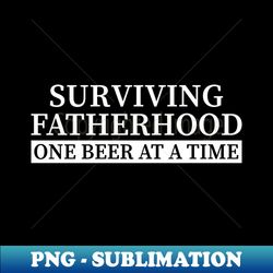 surviving fatherhood one beer at a time - premium png sublimation file - revolutionize your designs