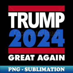 TRUMP 2024 GREAT AGAIN - Sublimation-Ready PNG File - Defying the Norms