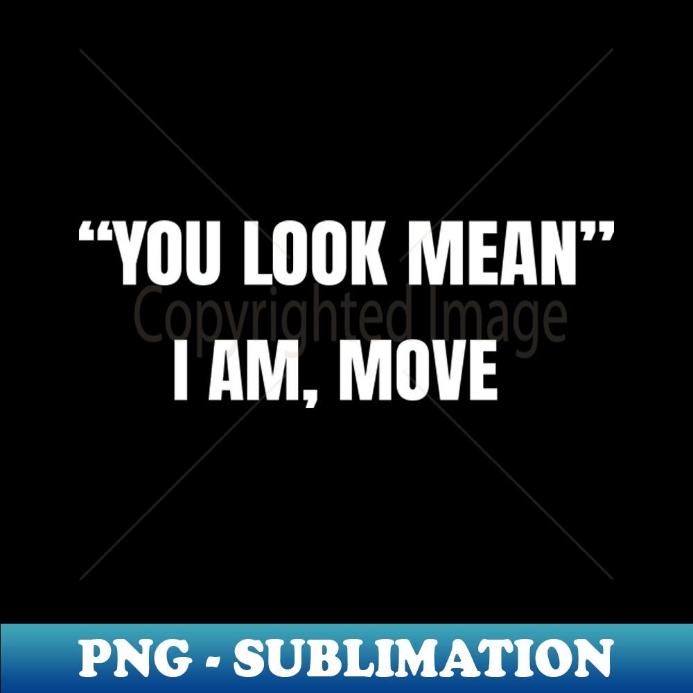 NQ-20231107-13340_You Look Mean I Am Move Funny Shirt Embrace Your Witty and Playful Side with a Hilarious Conversation Starter 9305.jpg