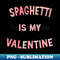 NV-20231107-11391_Valentines Day Spaghetti is My Valentine Love Letter Heart Graphic 5295.jpg