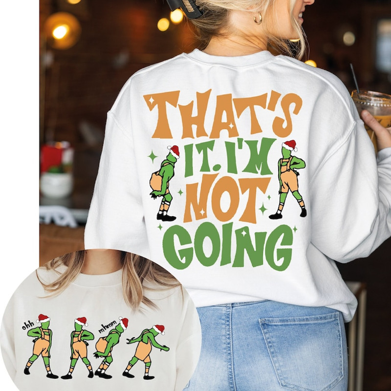That's It I'm Not Going 2 Sided Sweatshirt, Funny Grin Sweater, Christmas On Back, Grin Christmas Sweater, Grnchmas Crewneck, Cute Xmas Gift.png