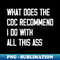OH-20231107-12542_what does the CDC recommend I do with all this ass funny humor sarcstic saying joke 4996.jpg