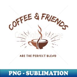 Coffee and Friends Paint Your Day with Warmth and Laughter - PNG Transparent Sublimation File - Perfect for Sublimation Mastery