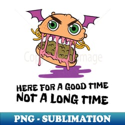 here for a good time not a long time - unique sublimation png download - unleash your creativity