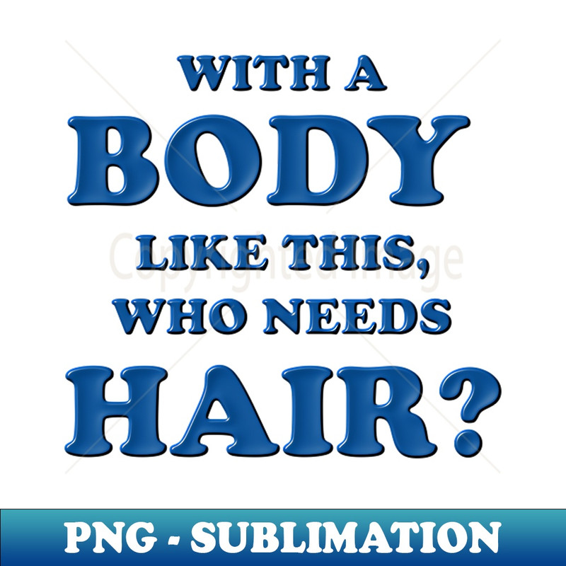 PV-20231107-12844_With a body like this who needs hair Blue Bald Balding Bald man Bald head Baldness Fathers day Funny bald 5299.jpg