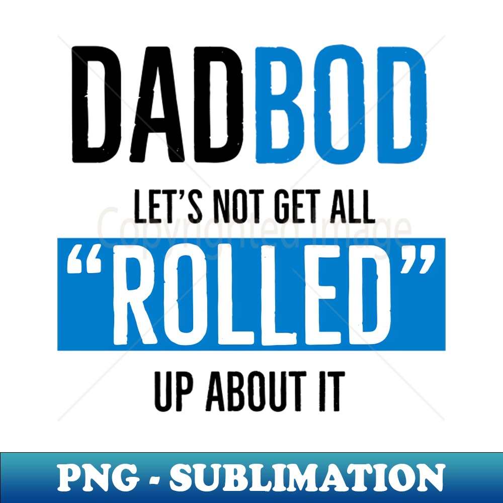 QK-20231107-1670_Dad Bod Lets Not Get All Rolled Up About It 4861.jpg