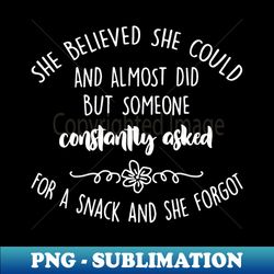 she believed she could but snacks and almost funny mom - unique sublimation png download - perfect for personalization