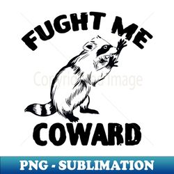 fight me coward funny raccoon - digital sublimation download file - perfect for sublimation art