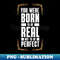 RQ-20231107-13353_You Were Born To Be Real Not To Be Perfect Motivational Quotes 6599.jpg
