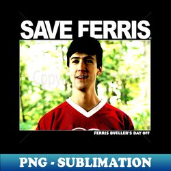 save ferris 80s - premium png sublimation file - unleash your creativity