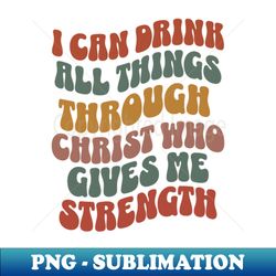 i can drink all things through christ who gives me strength - trendy sublimation digital download - enhance your apparel with stunning detail