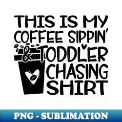 this is my coffee sipping and toddler chasing shirt - retro png sublimation digital download - boost your success with this inspirational png download