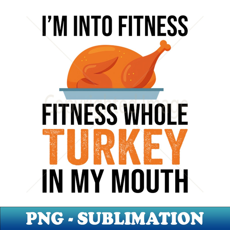 UZ-20231107-3542_Im Into Fitness Whole Turkey In My Mouth Thanksgiving Gift 2436.jpg